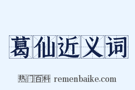 葛仙近义词是什么意思的图片